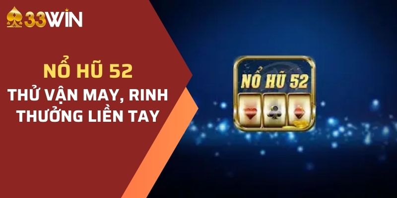 Game quay hũ 52 được cung cấp bởi nhà cái 33WIN