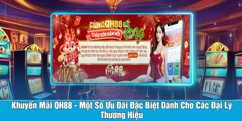 Khuyến Mãi QH88 - Một Số Ưu Đãi Đặc Biệt Dành Cho Các Đại Lý Thương Hiệu