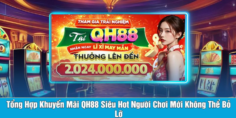 Tổng Hợp Khuyến Mãi QH88 Siêu Hot Người Chơi Mới Không Thể Bỏ Lỡ