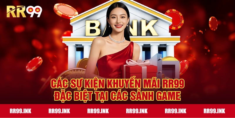 Các sự kiện Khuyến mãi RR99 đặc biệt tại các sảnh game