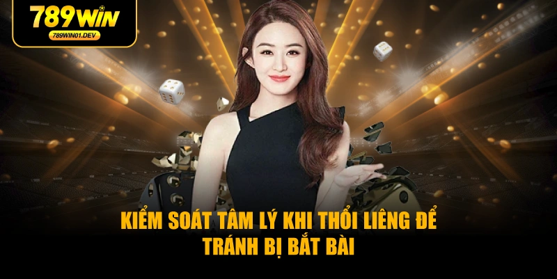 Kiểm soát tâm lý khi thổi liêng để tránh bị bắt bài