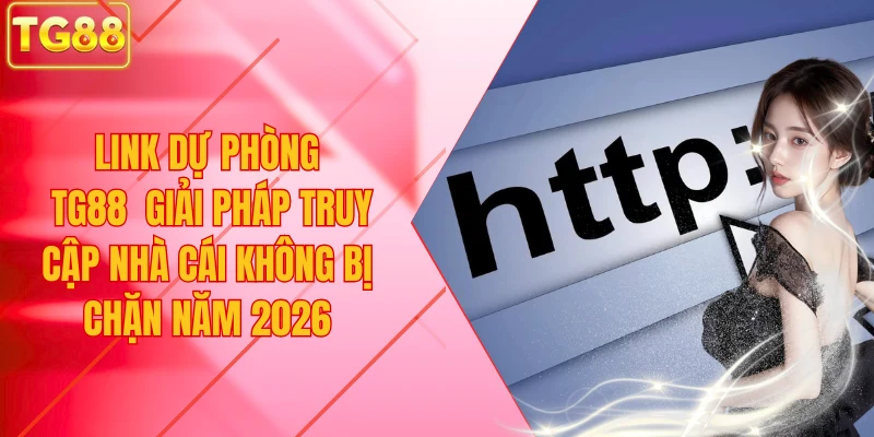 Link Dự Phòng TG88 Giải Pháp Truy Cập Nhà Cái Không Bị Chặn Năm 2026