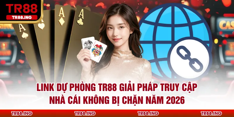 Link Dự Phòng TR88 Giải Pháp Truy Cập Nhà Cái Không Bị Chặn Năm 2026