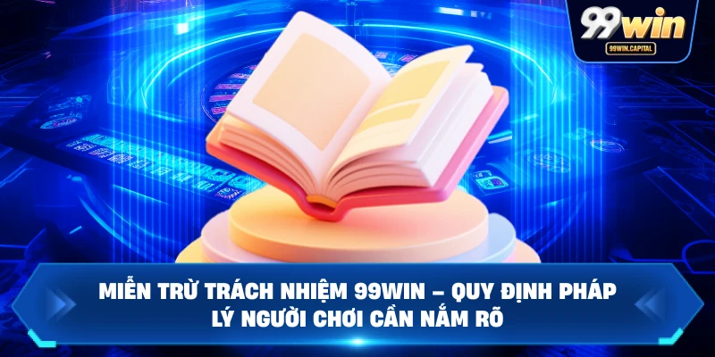Miễn Trừ Trách Nhiệm 99WIN – Quy Định Pháp Lý Người Chơi Cần Nắm Rõ