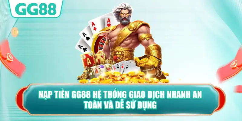 Nạp Tiền GG88 Hệ Thống Giao Dịch Nhanh An Toàn Và Dễ Sử Dụng