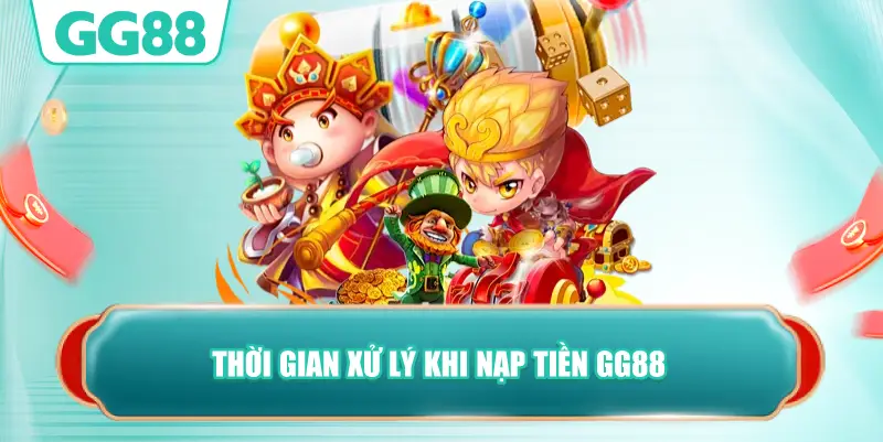 Thời Gian Xử Lý Khi Nạp Tiền GG88
